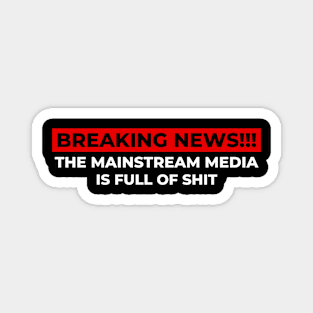 Breaking News Mainstream Media Is Full Of Shit Magnet