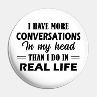 I Have More Conversations In My Head Than I Do In Real Life Pin