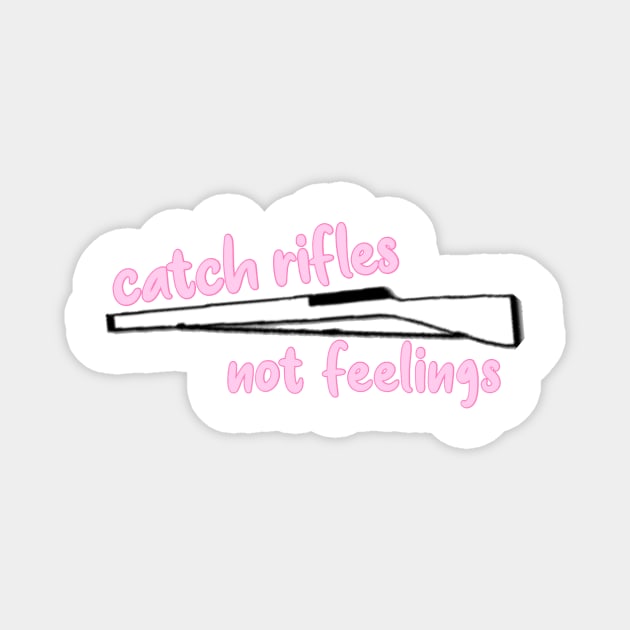 catch rifles not feelings Magnet by avamariedever