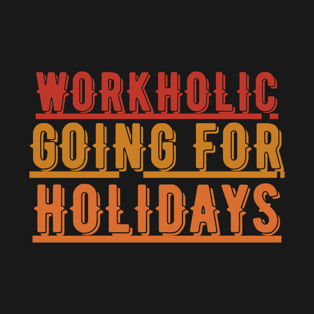 Work Holic , Going for HOLIDAY by samsamteez