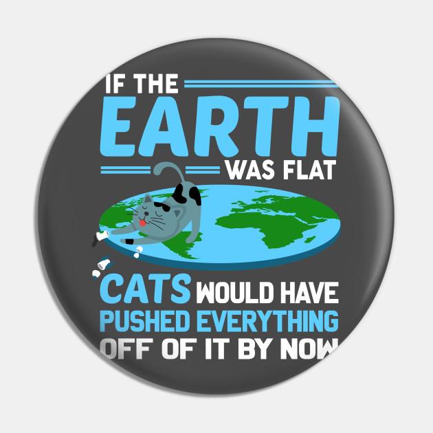 Flat Earth Cat Flat Earth Cat Pin Teepublic