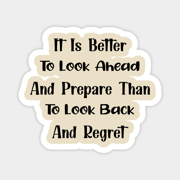 It Is Better To Look Ahead And Prepare Than To Look Back And Regret Motivational Quote Magnet by TrendyStitch