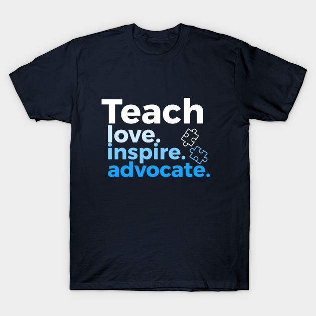 Teach Love Inspire Advocate - Autism Teacher - T-Shirt