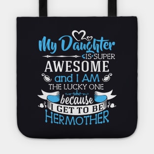 My Daughter Is Super Awesome And I Am The Lucky One Because I Get To Be Hermother Awesome Tote