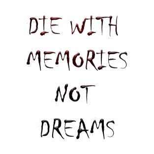 DIE WITH  MEMORIES  NOT  DREAMS T-Shirt