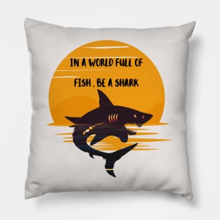 IN A WORLD FULL OF   FISH , BE A SHARK Pillow