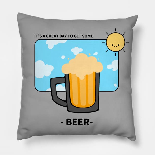 It's A Great Day To Get Some Beer Pillow by BeerShirtly01