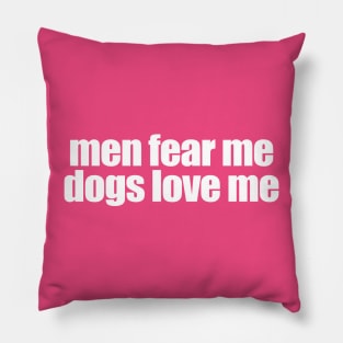 Men Fear Me Dogs Love Me Pillow