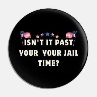 Isn't it past your jail time Pin