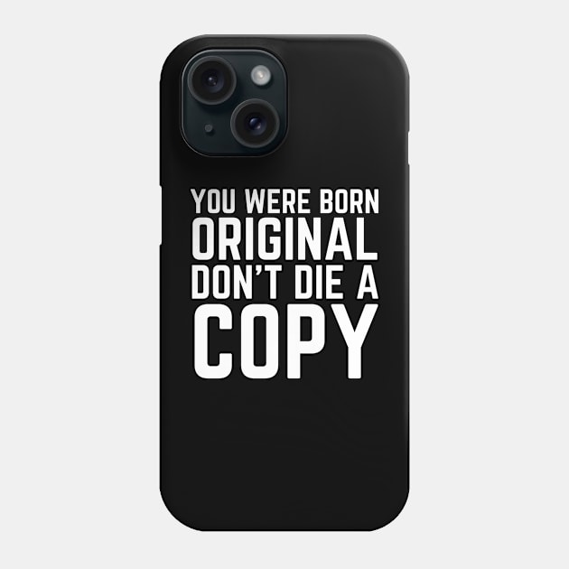 You Were Born Original Don't Die A Copy Phone Case by HobbyAndArt