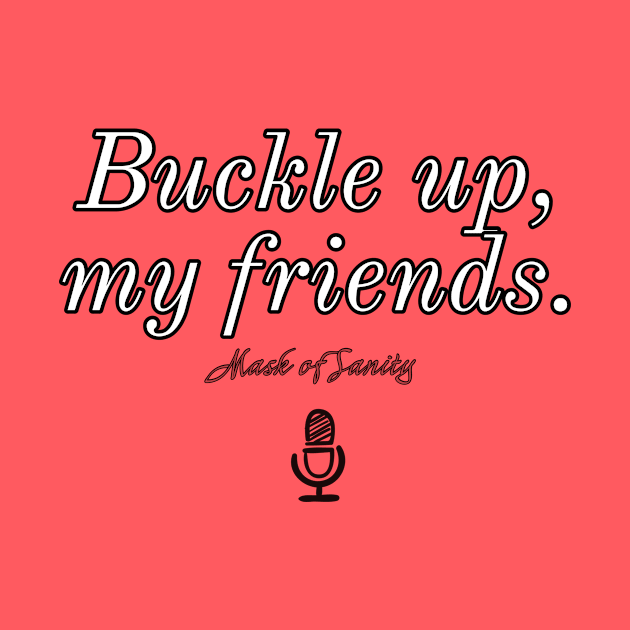 Buckle up, my friends. Version 1 by Mask of Sanity