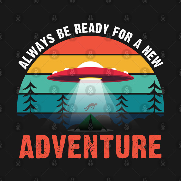 Always Be Ready For A New Adventure - UFO by LiveWireDesigns