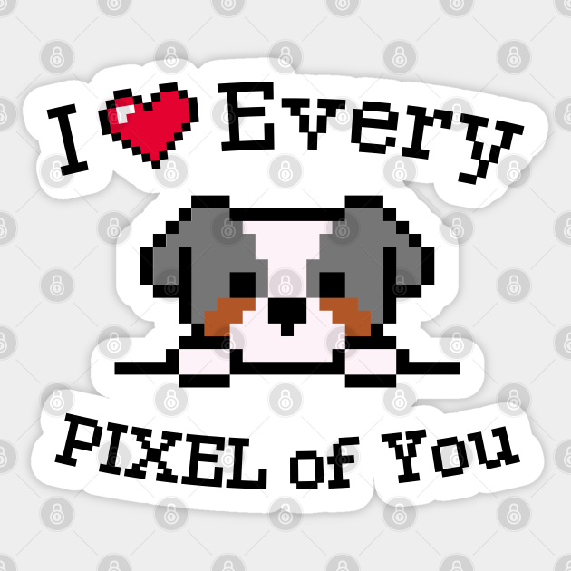 I love every Pixel of You - Valentines Day Gifts - Sticker