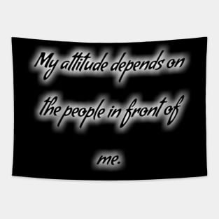 My attitude depends on the people in front of me Tapestry