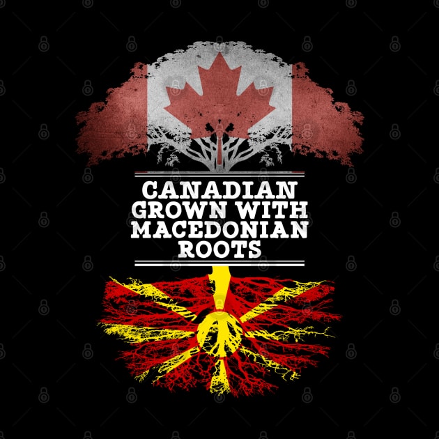 Canadian Grown With Macedonian Roots - Gift for Macedonian With Roots From Macedonia by Country Flags