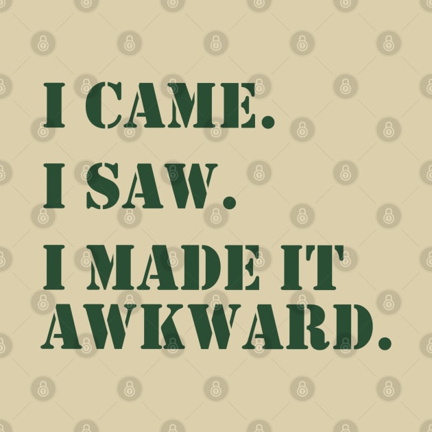 I came. I saw. I made it awkward. (green) by LetsOverThinkIt