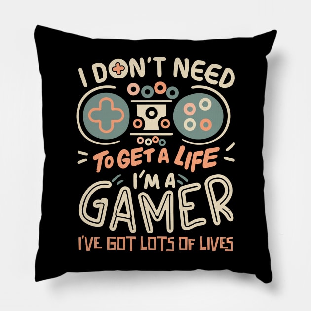 I Don't Need To Get a Life I'm A Gamer Pillow by Teewyld