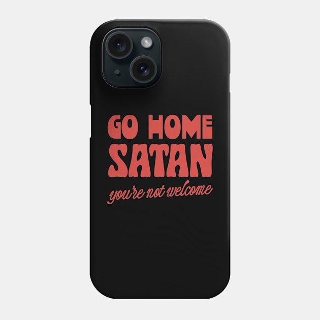 Go Home Satan - You're Not Welcome Phone Case by DankFutura