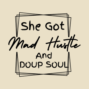 She Got Mad Hustle And A Dope Soul Girl Boss Empowered Women, Hustle T-Shirt