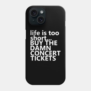 life is too short.. BUY THE DAMN CONCERT TICKETS Phone Case