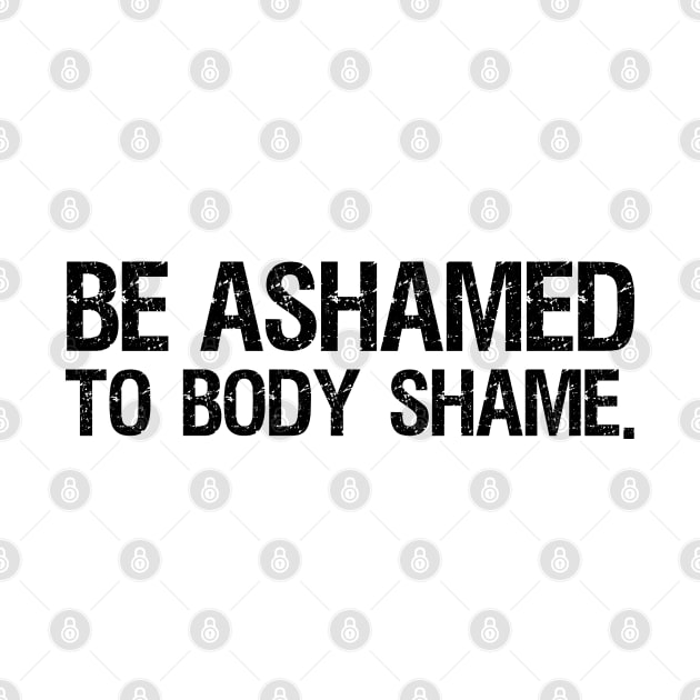 Be Ashamed to Body Shame by Everyday Inspiration