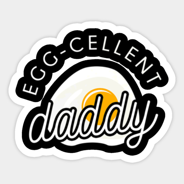 Eggcellent Daddy Shirt Funny Cute Egg Food Gift Fathers Day Gift Ideas Sticker Teepublic