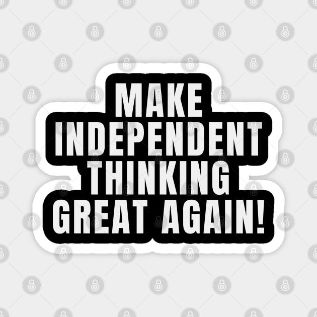 Make Independent Thinking Great Again Magnet by Rosemarie Guieb Designs