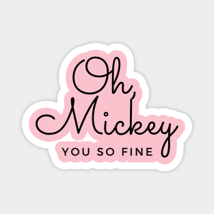 Oh, Mickey.  You So Fine. Magnet