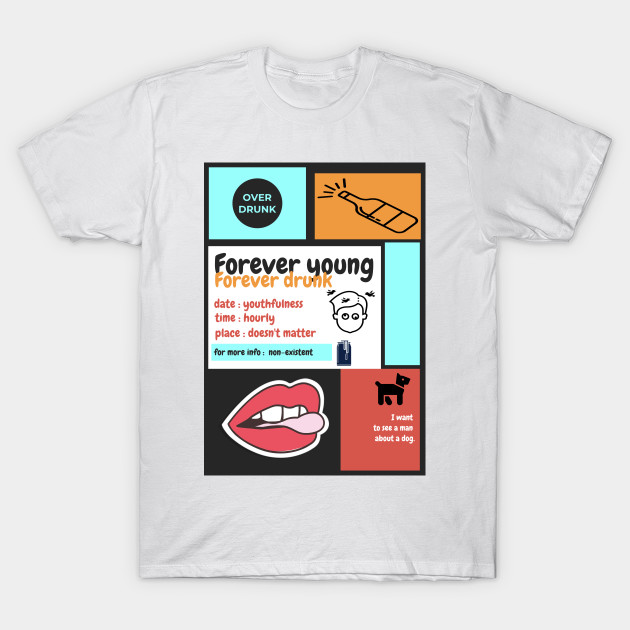 Forever Young Forever Drunk Alcohol Party T Shirt Teepublic Uk