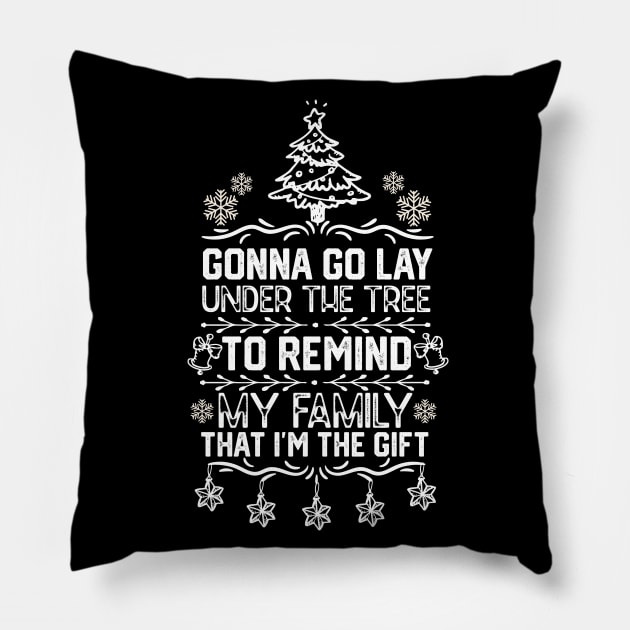 Funny Family Christmas Gift Idea - Gonna Go Lay Under the Tree to Remind My Family that I'm the Gift - Christmas Funny Pillow by KAVA-X