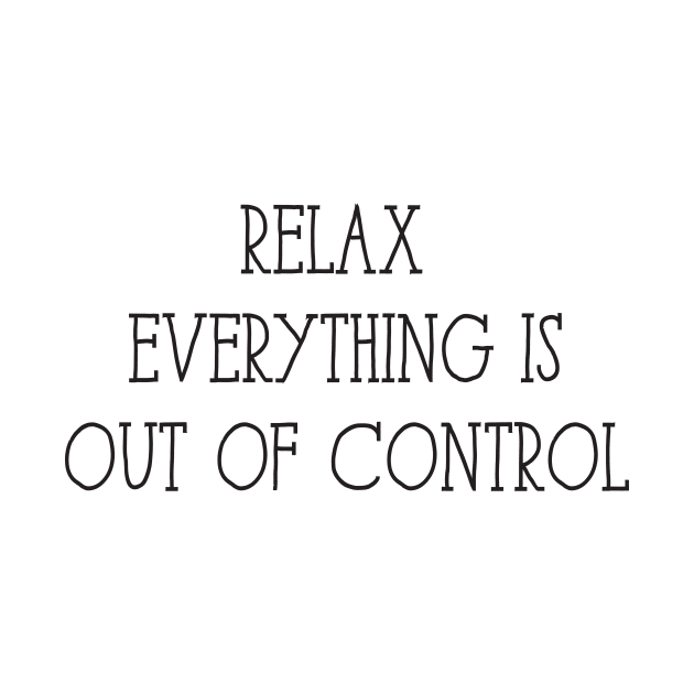 Relax Everything is Out of Control by BadrooGraphics Store