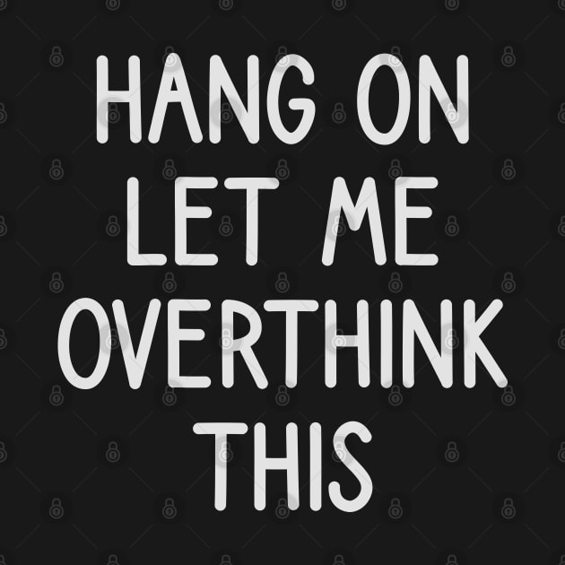 hang on let me overthink this by DragonTees