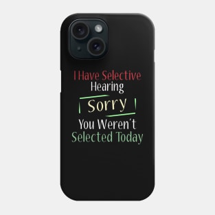 I Have Selective Hearing Sorry You Weren't Selected Today Phone Case