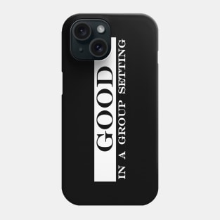 good in a group setting Phone Case