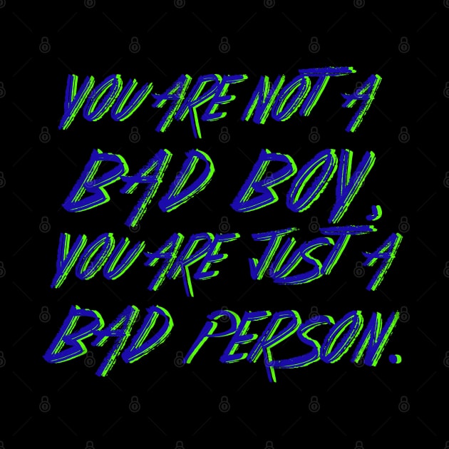 You are not a Bad Boy, You are just a Bad Person. by LanaBanana