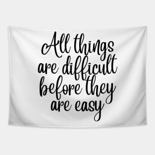 All Things Are Difficult Before They Are Easy. Motivating Life Quote. Tapestry