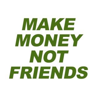 Make Money Not Friends T-Shirt