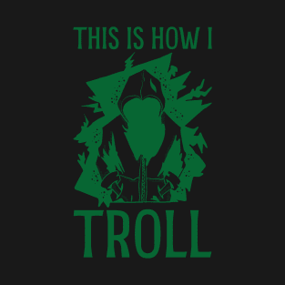 This is how I Troll - in Green T-Shirt