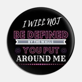 I will not be defined by the walls you put around me Pin