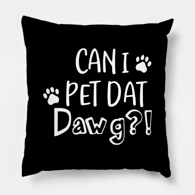 Can I Pet Dat Dawg Shirt, Can I Pet That Dog, Funny Dog Gift Pillow by Carmenshutter