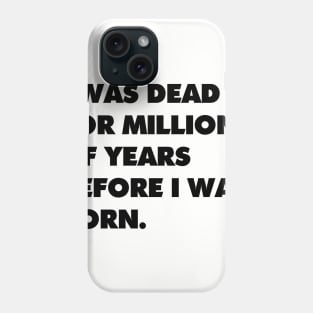 I was dead for millions of years before I was born. Phone Case