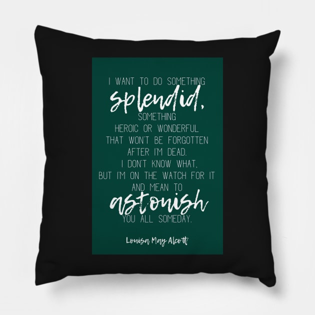 Louisa May Alcott's Little Women Quote: I want to do something splendid, something heroic or wonderful Pillow by victoriaarden