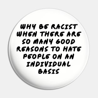 Why be racist when there are so many good reasons to hate people on an individual basis Pin