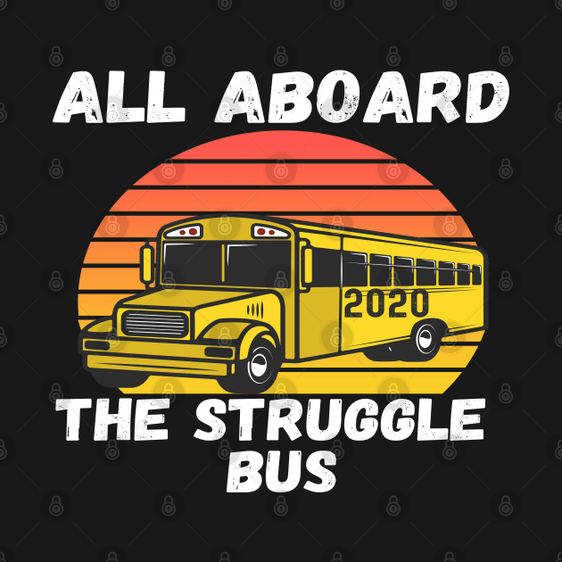 All Aboard 2020 Struggle Bus School Bus Driver Sarcastic by Lone Wolf Works