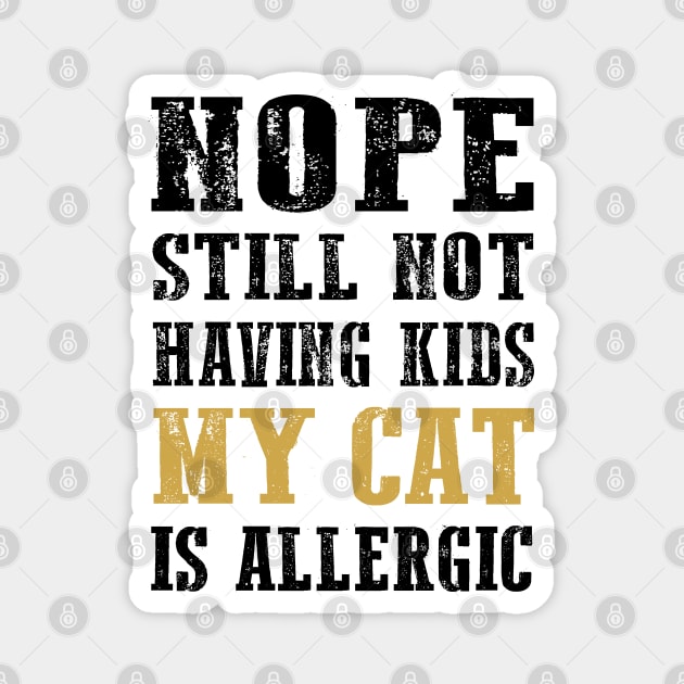 Nope still not having kids my cat is allergic Magnet by Tshirtiz