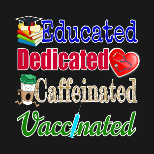 Educated. Dedicated. Caffeinated. Vaccinated. (on darker colors) T-Shirt