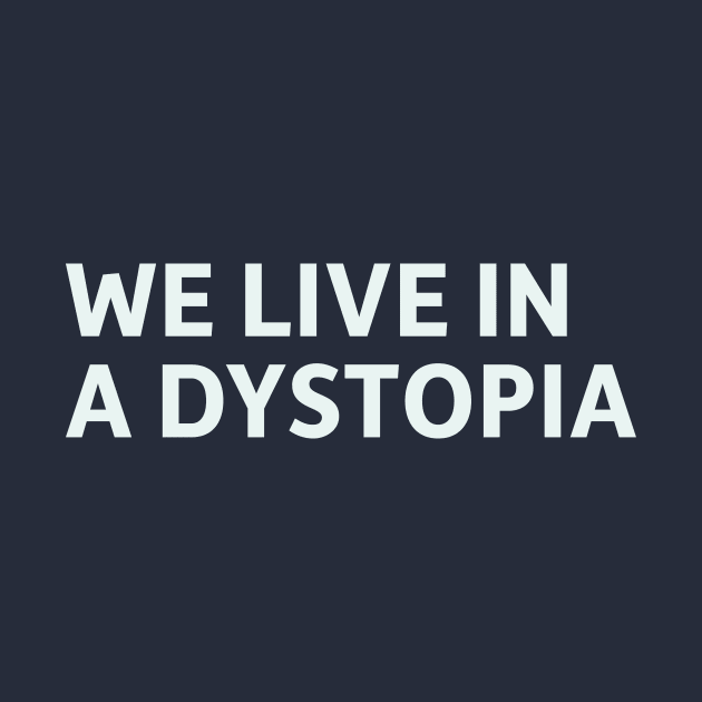 We Live In a Dystopia by SillyQuotes
