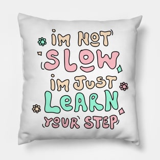 i'm not slow im just learn your step Pillow