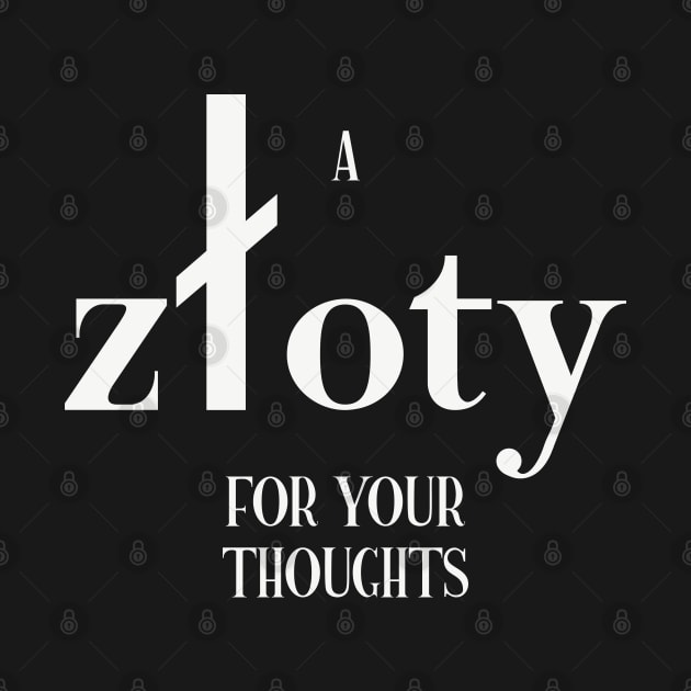 A zloty for your thoughts - in White text by Made by Popular Demand