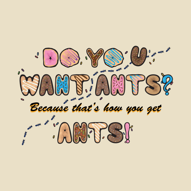 Do you want Ants? by AlexMathewsDesigns